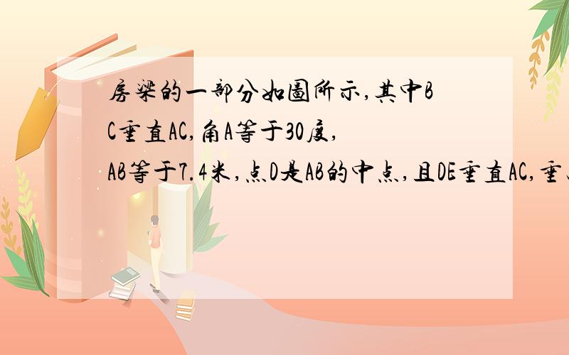 房梁的一部分如图所示,其中BC垂直AC,角A等于30度,AB等于7.4米,点D是AB的中点,且DE垂直AC,垂足为E,求