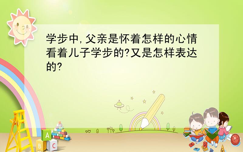 学步中,父亲是怀着怎样的心情看着儿子学步的?又是怎样表达的?