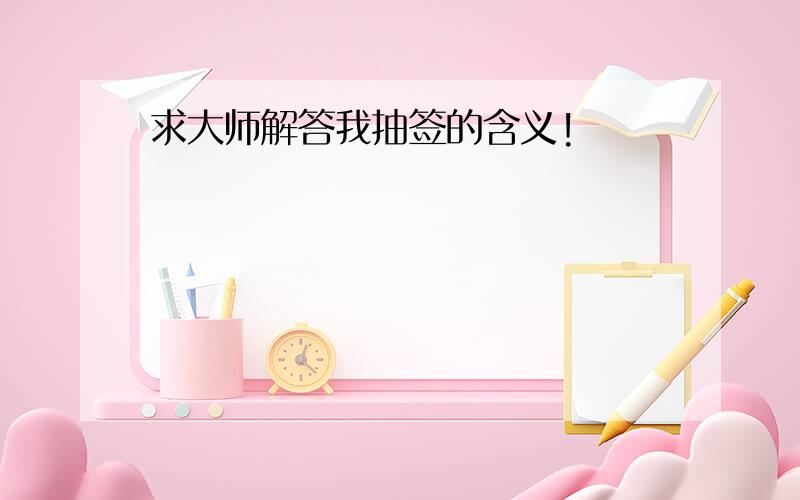 求大师解答我抽签的含义!