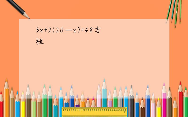 3x+2(20—x)=48方程