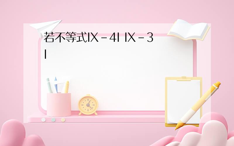 若不等式IX-4I IX-3I