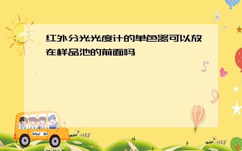 红外分光光度计的单色器可以放在样品池的前面吗