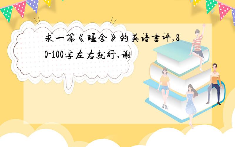 求一篇《哑舍》的英语书评,80-100字左右就行,谢