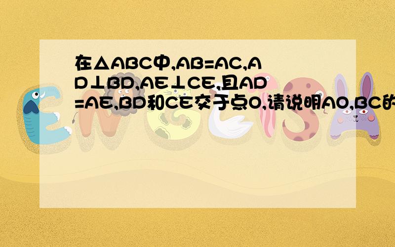 在△ABC中,AB=AC,AD⊥BD,AE⊥CE,且AD=AE,BD和CE交于点O,请说明AO,BC的位置关系连接AO