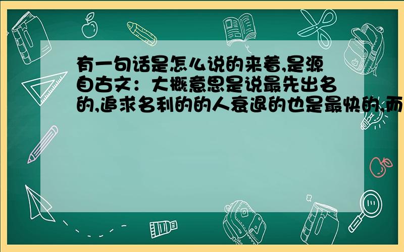 有一句话是怎么说的来着,是源自古文：大概意思是说最先出名的,追求名利的的人衰退的也是最快的,而长时间潜伏着的高手势必有一天会追赶上来,而且一路发展的更好.没有楼下朋友那么长