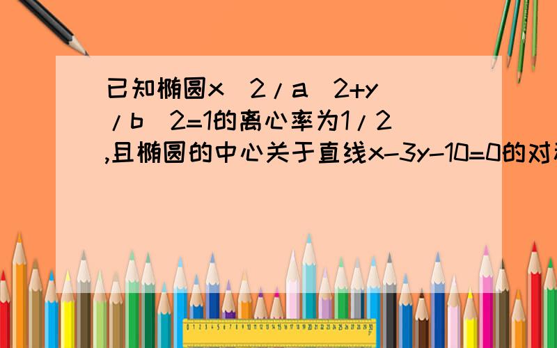 已知椭圆x^2/a^2+y^/b^2=1的离心率为1/2,且椭圆的中心关于直线x-3y-10=0的对称点在椭圆的右准线上（1）求椭圆方程（2）设A(M,0),B(1/m,0)（0＜m＜1)是x轴上的两点,过点A作斜率不为0的直线与椭圆交于M