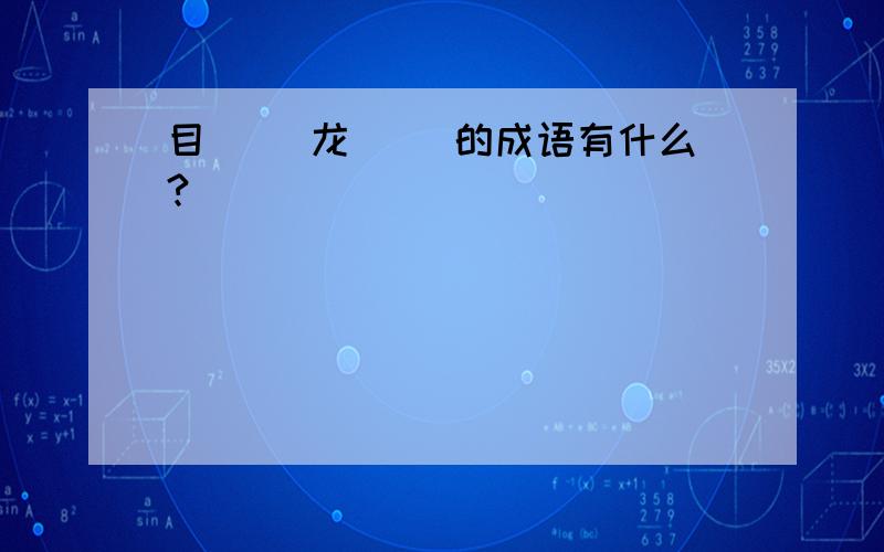 目( )龙( )的成语有什么?