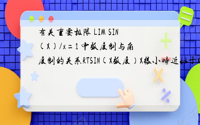 有关重要极限 LIM SIN(X)/x=1 中弧度制与角度制的关系RTSIN(X弧度）X很小时近似于X弧度SIN(X角度)  X很小时也近似于X弧度（X除以180乘π）按理说在角度制的情况下不是应该近似于角度的么,求证明