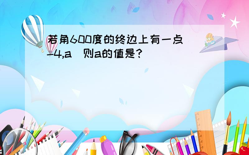 若角600度的终边上有一点(-4,a)则a的值是?