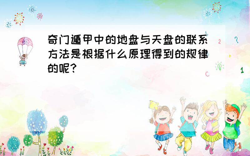 奇门遁甲中的地盘与天盘的联系方法是根据什么原理得到的规律的呢?