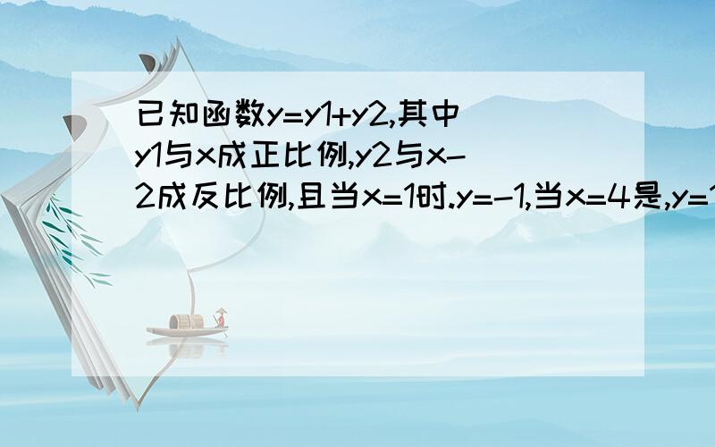 已知函数y=y1+y2,其中y1与x成正比例,y2与x-2成反比例,且当x=1时.y=-1,当x=4是,y=13,球此函数的函数关系式.