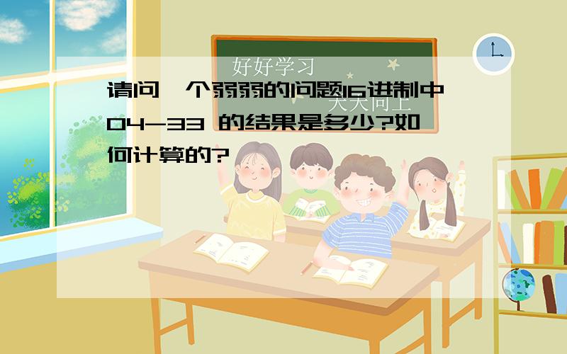 请问一个弱弱的问题16进制中04-33 的结果是多少?如何计算的?