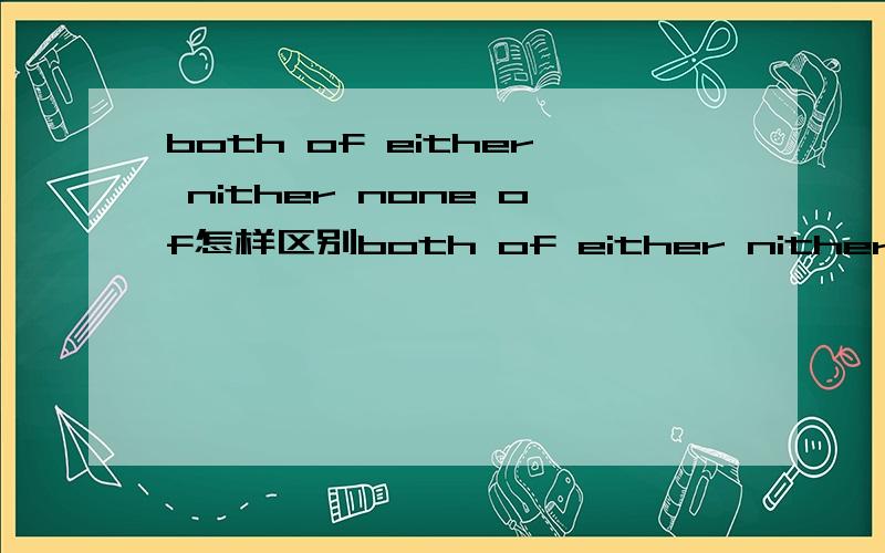 both of either nither none of怎样区别both of either nither none of怎样区别还有other the other another others the others 怎样区别?