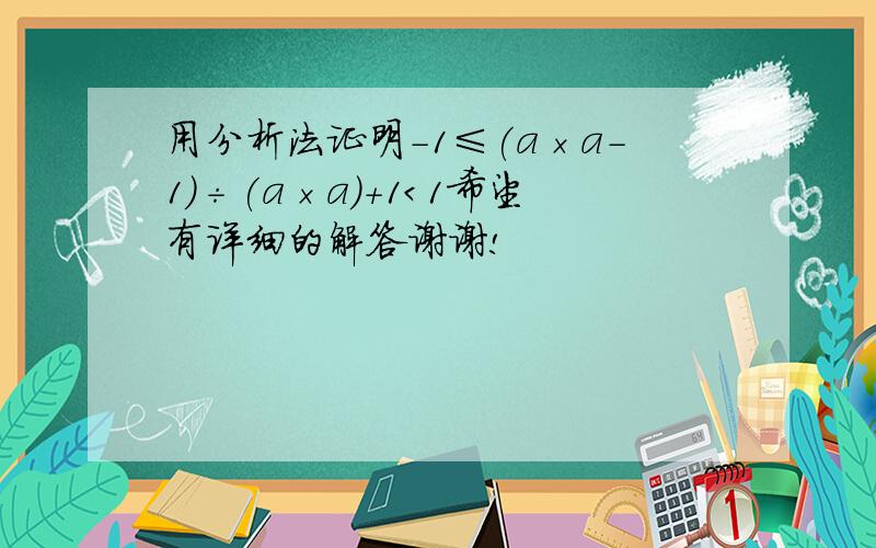 用分析法证明-1≤(a×a-1)÷(a×a)+1＜1希望有详细的解答谢谢!