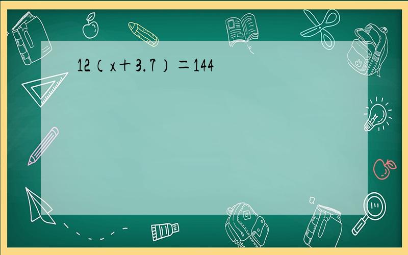 12（x＋3.7）＝144