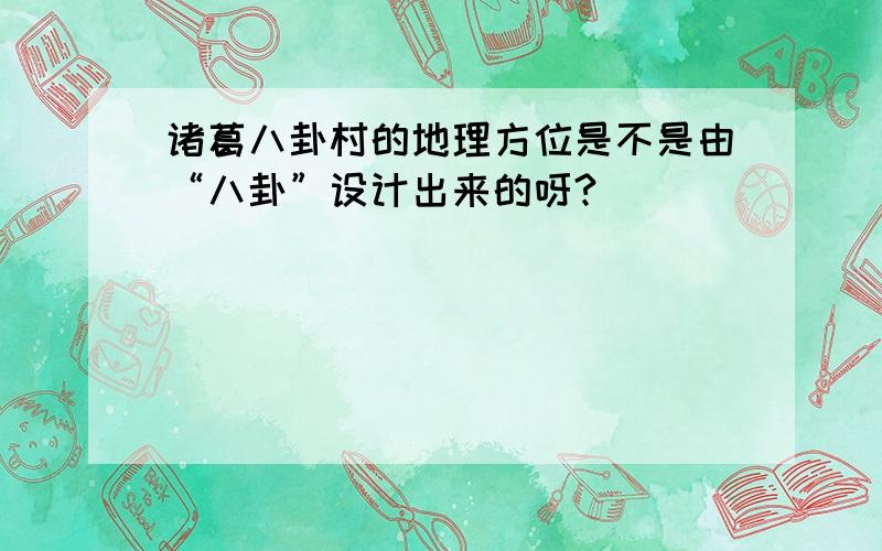 诸葛八卦村的地理方位是不是由“八卦”设计出来的呀?