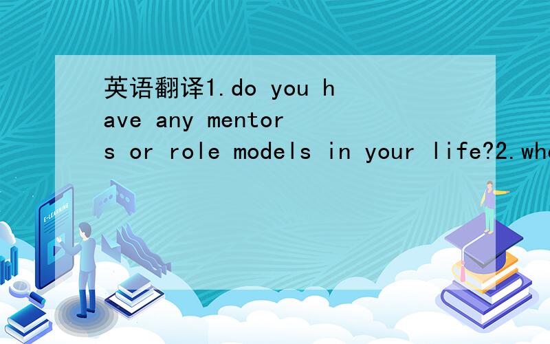 英语翻译1.do you have any mentors or role models in your life?2.when i say the world failure ,what comes to mind?3.what area of your life would you like to improve?4.what do you like to do in your spare time?5.If you are not accepted to our schoo