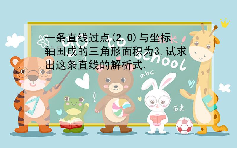 一条直线过点(2,0)与坐标轴围成的三角形面积为3,试求出这条直线的解析式.