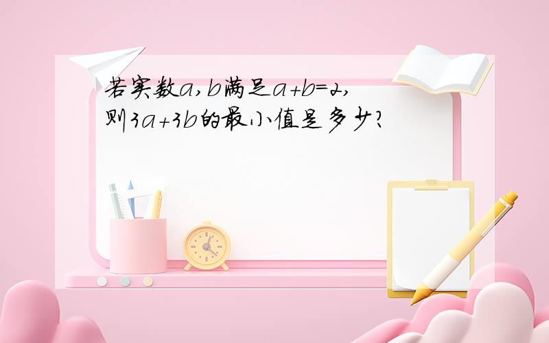 若实数a,b满足a＋b＝2,则3a+3b的最小值是多少?