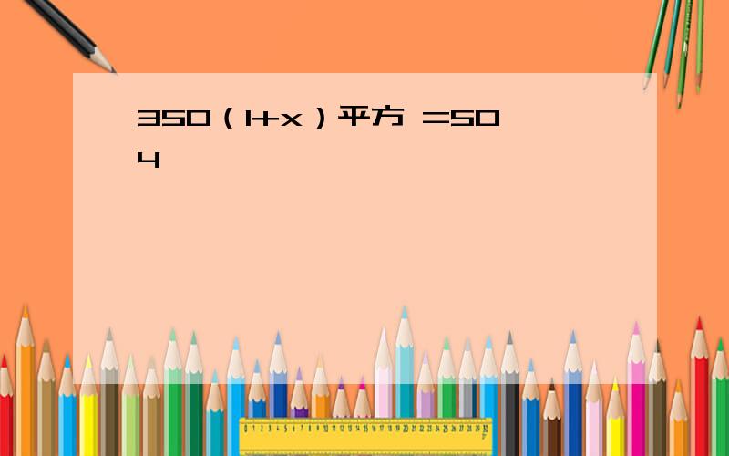 350（1+x）平方 =504