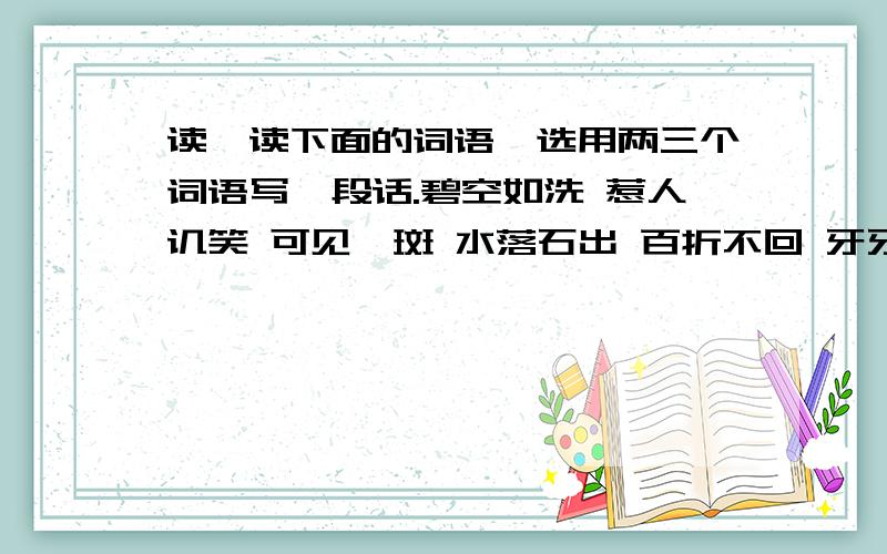 读一读下面的词语,选用两三个词语写一段话.碧空如洗 惹人讥笑 可见一斑 水落石出 百折不回 牙牙学语 波涛起伏 思潮起伏 悬崖峭壁 狂风怒号尽量造句造长一点~注意是三个词!