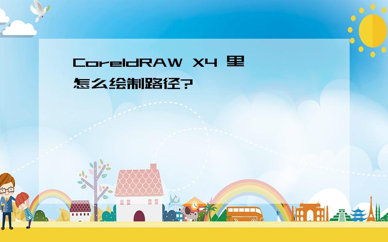 CoreldRAW X4 里怎么绘制路径?