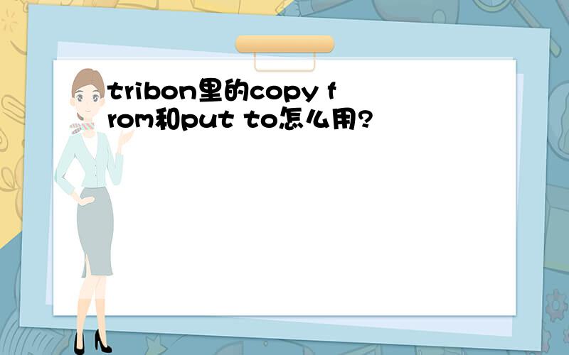 tribon里的copy from和put to怎么用?