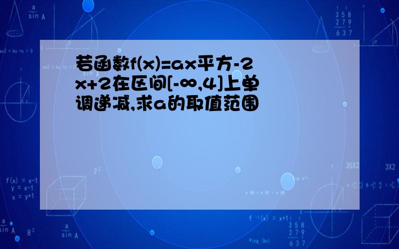 若函数f(x)=ax平方-2x+2在区间[-∞,4]上单调递减,求a的取值范围