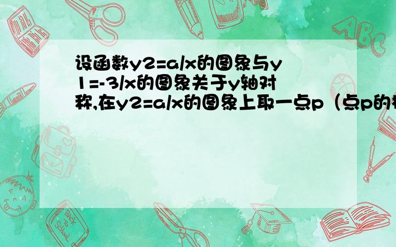 设函数y2=a/x的图象与y1=-3/x的图象关于y轴对称,在y2=a/x的图象上取一点p（点p的横坐标大于2）过点p做pq⊥x轴,垂足是q,若四边形bcqp的面积为2,求点p的坐标大条件忘记写了，如图，一次函数的图