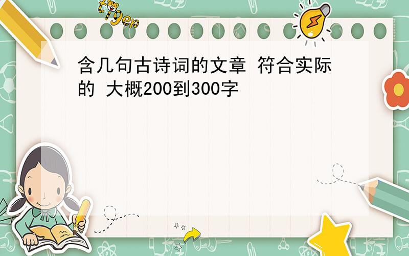 含几句古诗词的文章 符合实际的 大概200到300字