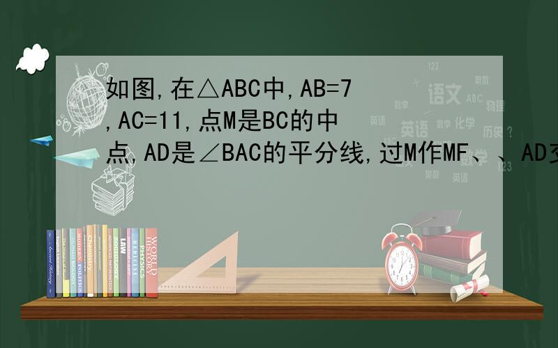 如图,在△ABC中,AB=7,AC=11,点M是BC的中点,AD是∠BAC的平分线,过M作MF、、AD交AC于F点,求CF的长要求是至少5种不同做法