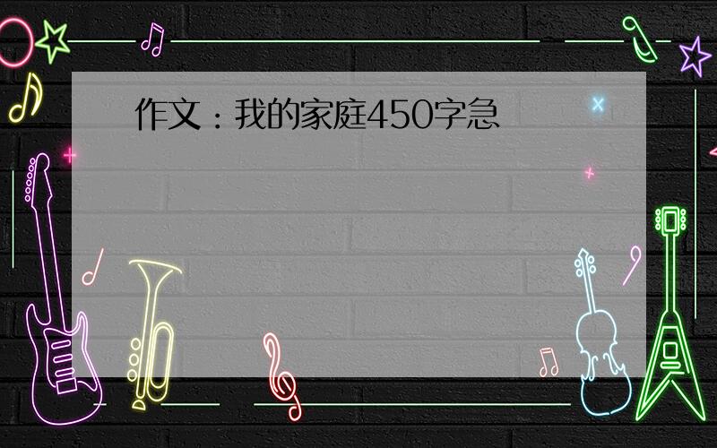 作文：我的家庭450字急