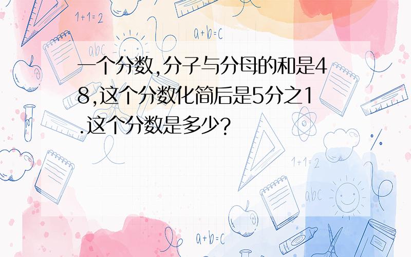 一个分数,分子与分母的和是48,这个分数化简后是5分之1.这个分数是多少?