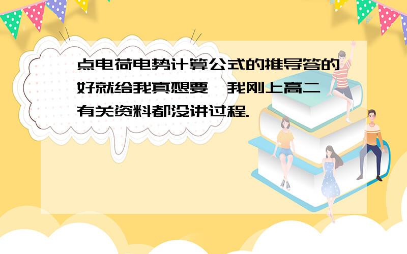 点电荷电势计算公式的推导答的好就给我真想要,我刚上高二,有关资料都没讲过程.