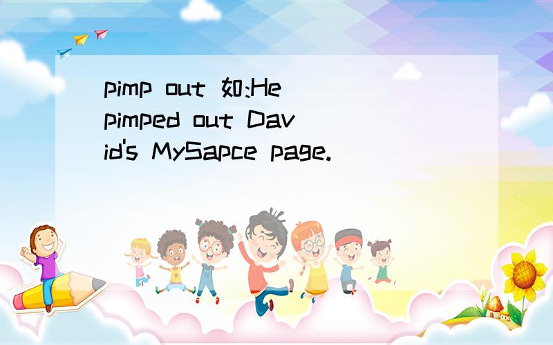 pimp out 如:He pimped out David's MySapce page.