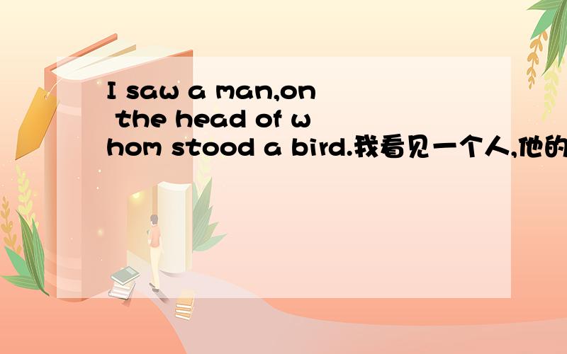 I saw a man,on the head of whom stood a bird.我看见一个人,他的头上有一只鸟.先行词是什么They arrived at a farm house,in front of which sat a small boy.他们来到一处农舍,前边坐着一个小男孩.先行词是什么