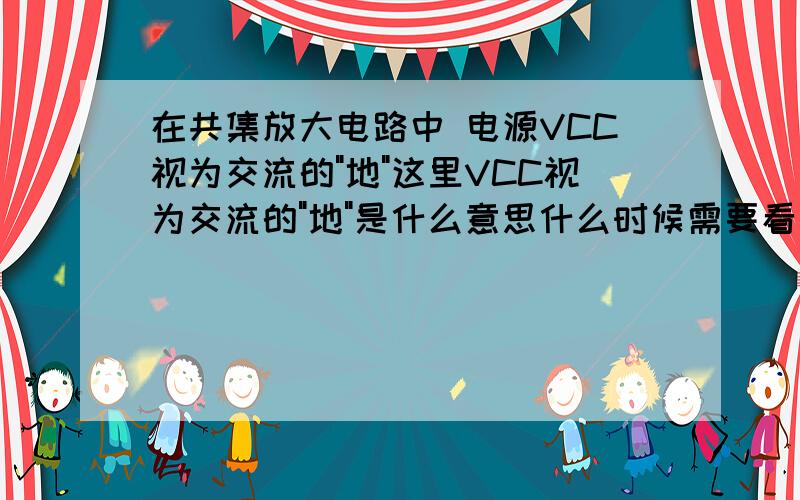 在共集放大电路中 电源VCC视为交流的