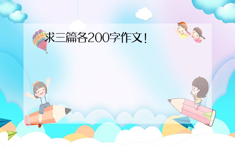 求三篇各200字作文!