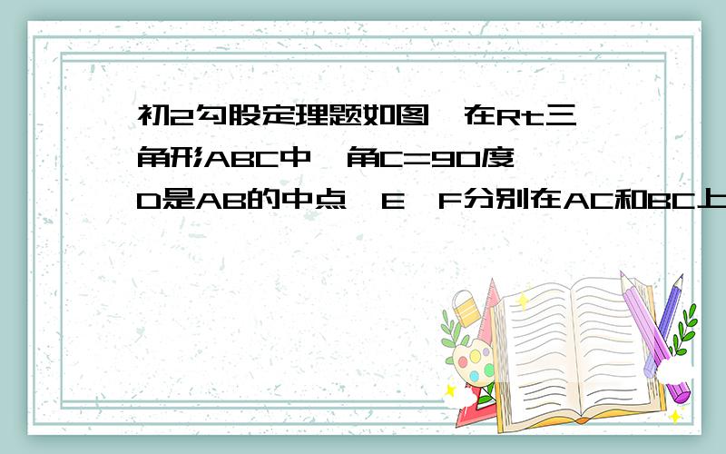 初2勾股定理题如图,在Rt三角形ABC中,角C=90度,D是AB的中点,E、F分别在AC和BC上,且DE垂直于DF,试判断AE、EF、FB三条线段之间的关系,并加以证明.