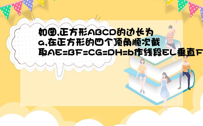 如图,正方形ABCD的边长为a,在正方形的四个顶角顺次截取AE=BF=CG=DH=b作线段EL垂直FJ,Fj垂直于GK,Gk垂直于HL,Hl垂直于El,求四边形IJKL的面积.我无法证明全等