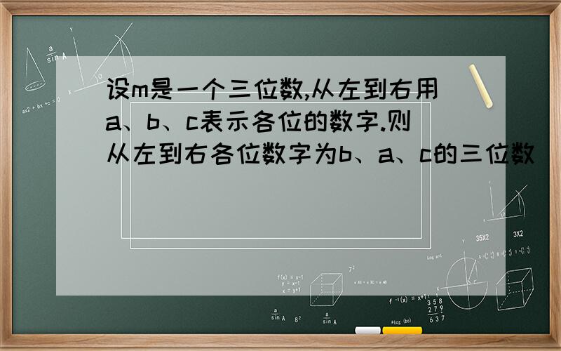 设m是一个三位数,从左到右用a、b、c表示各位的数字.则从左到右各位数字为b、a、c的三位数（用m表示）是