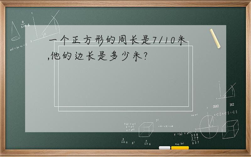 一个正方形的周长是7/10米,他的边长是多少米?