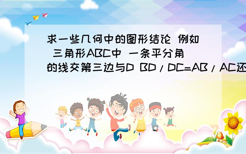 求一些几何中的图形结论 例如 三角形ABC中 一条平分角的线交第三边与D BD/DC=AB/AC还有哪些?