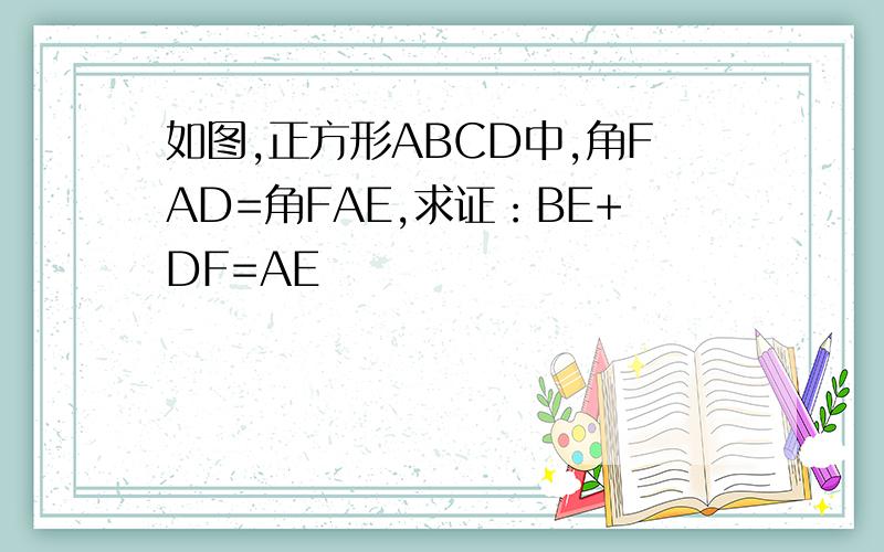 如图,正方形ABCD中,角FAD=角FAE,求证：BE+DF=AE