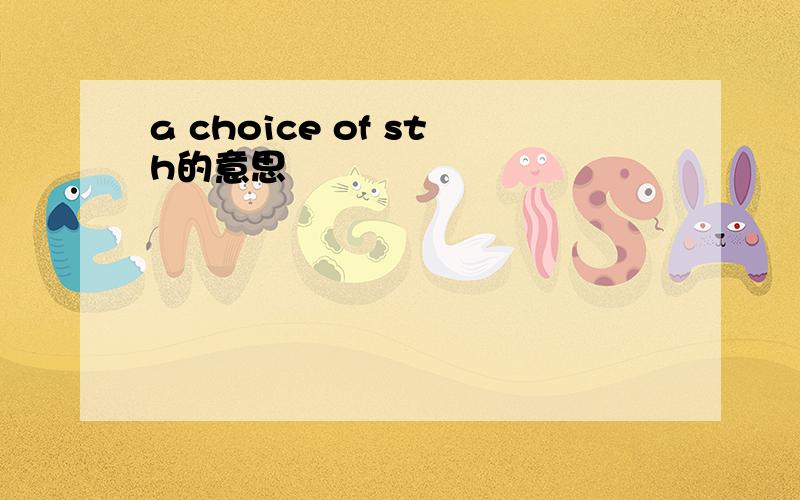 a choice of sth的意思