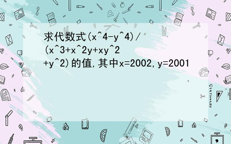 求代数式(x^4-y^4)/(x^3+x^2y+xy^2+y^2)的值,其中x=2002,y=2001