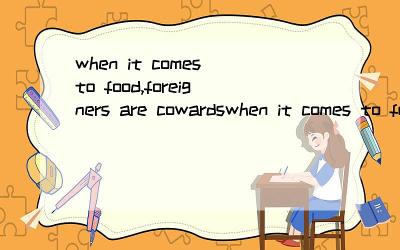 when it comes to food,foreigners are cowardswhen it comes to food,foreigners are cowards;they dont dare take risks,not like we chinese,who'll try any kind of meat.为什么不是dare to take risks?dare在这里是情态动词吗?句子怎么翻译?