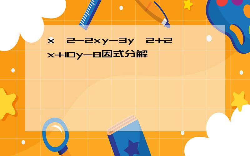 x^2-2xy-3y^2+2x+10y-8因式分解