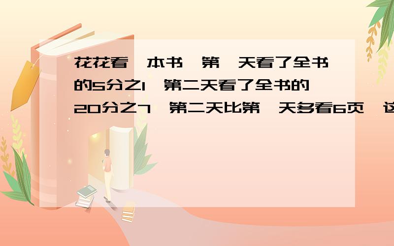 花花看一本书,第一天看了全书的5分之1,第二天看了全书的20分之7,第二天比第一天多看6页,这本书有几页