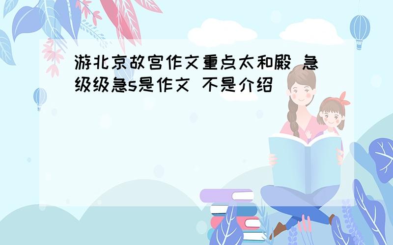 游北京故宫作文重点太和殿 急级级急s是作文 不是介绍